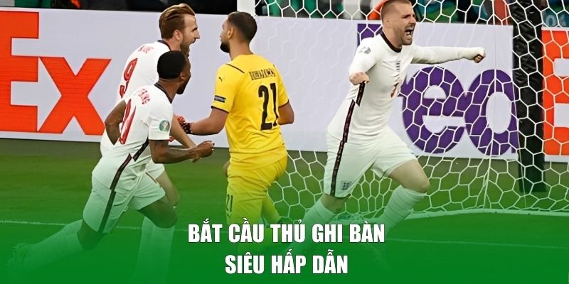 Bắt cầu thủ ghi bàn siêu hấp dẫn