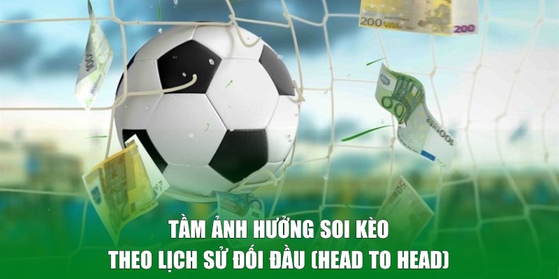Soi kèo theo lịch sử đối đầu (Head to Head) là gì?