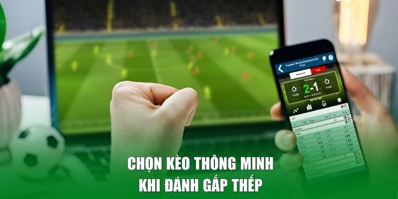 Chọn kèo thông minh khi đánh gấp thếp
