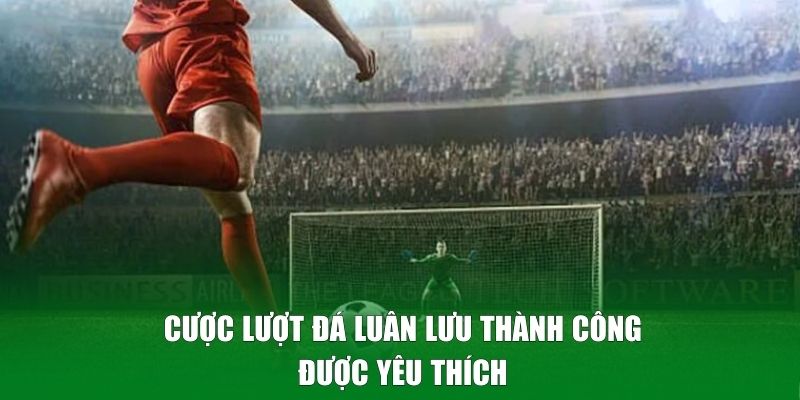 Cược lượt đá luân lưu thành công được yêu thích