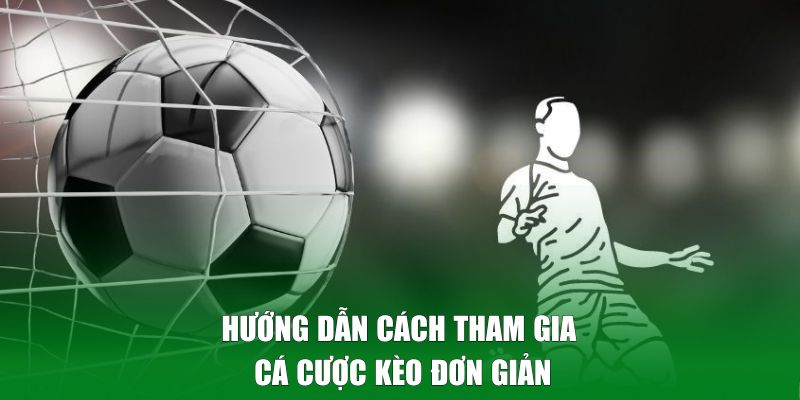 Hướng dẫn cách tham gia cá cược kèo đơn giản