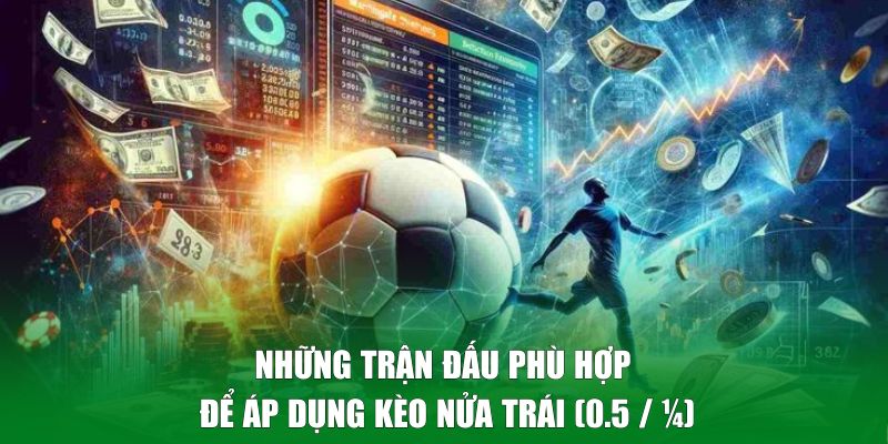 Những trận đấu phù hợp để áp dụng kèo nửa trái