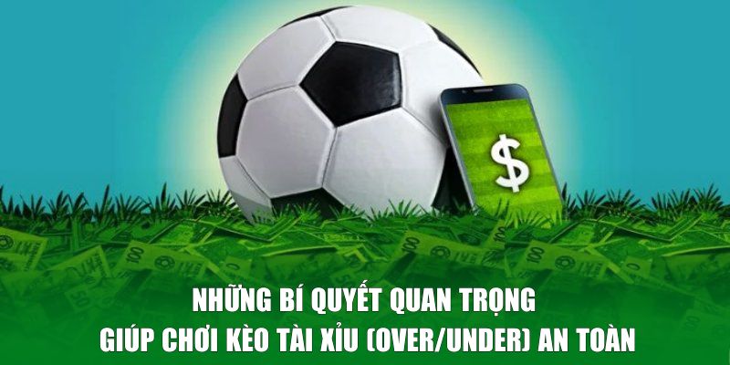 Những bí quyết quan trọng giúp chơi kèo tài xỉu an toàn