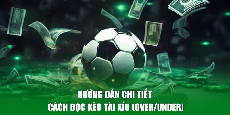 Hướng dẫn chi tiết cách đọc kèo tài xỉu (over/under) cho người mới
