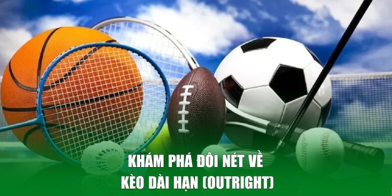 Khám phá đôi nét về kèo dài hạn (Outright)