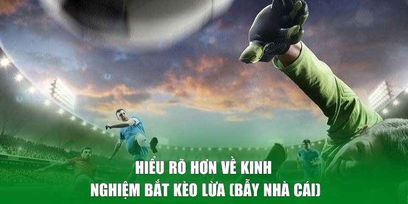 Kinh nghiệm bắt kèo lừa (bẫy nhà cái) là gì?