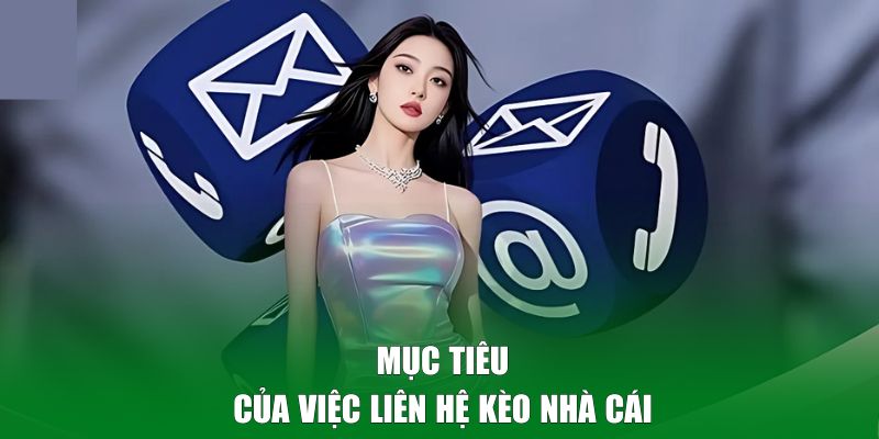Mục tiêu của việc liên hệ Kèo Nhà Cái
