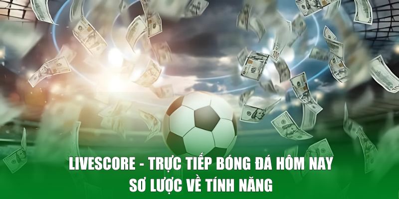 Sơ lược về livescore - Trực tiếp bóng đá hôm nay