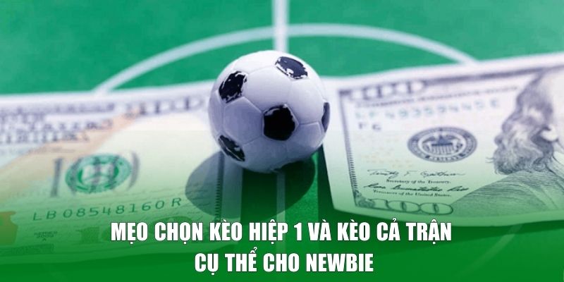 Mẹo chọn kèo hiệp 1 và kèo cả trận cụ thể cho newbie