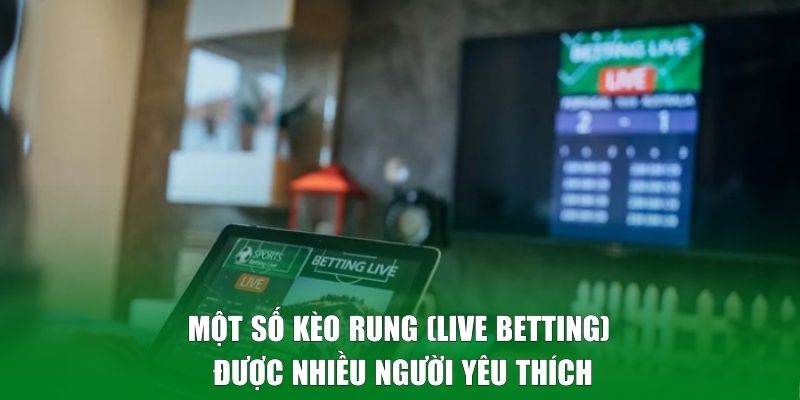 Một số kèo rung (live betting) được nhiều người yêu thích