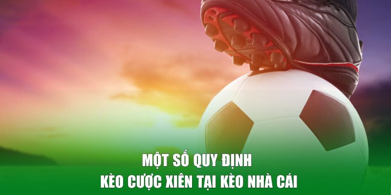 Một số quy định kèo cược xiên tại Kèo Nhà Cái