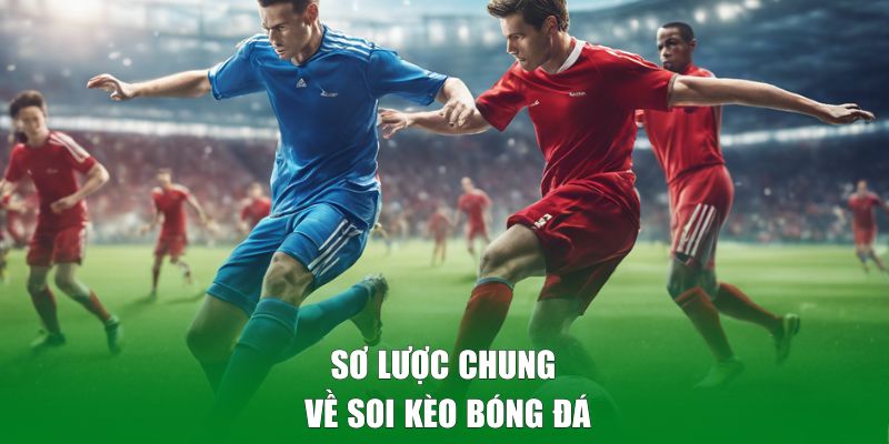 Sơ lược chung về soi kèo bóng đá