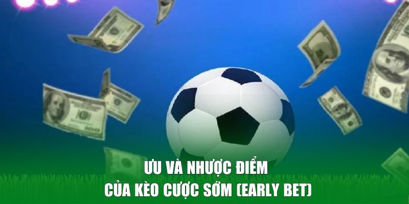 Ưu và nhược điểm của kèo cược sớm (Early bet)