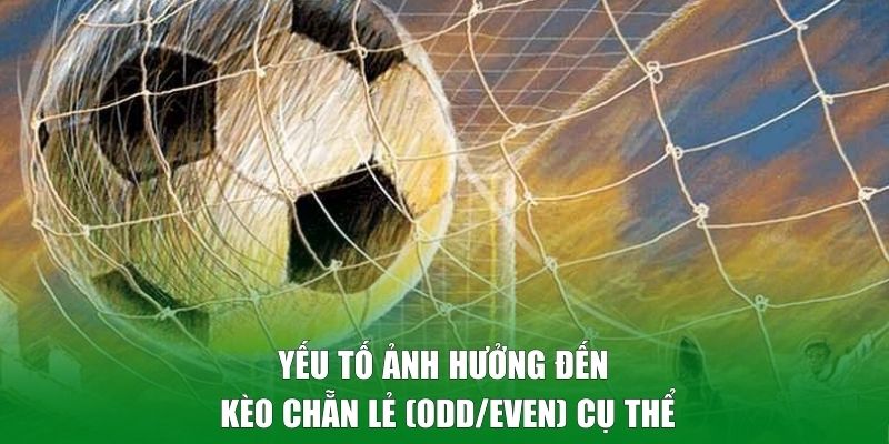 Yếu tố ảnh hưởng đến kèo Odd/Even cụ thể